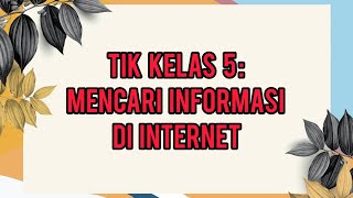 TIK KELAS 5 : MENCARI INFORMASI DI INTERNET