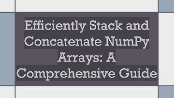 Efficiently Stack and Concatenate NumPy Arrays: A Comprehensive Guide