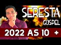 SERESTA GOSPEL 2022  AS 10 MAIS TOCADAS SELEÇÃO DE OURO HELDER LIMA