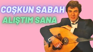 Coşkun Sabah | Alıştım Sana