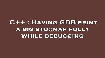 C++ : Having GDB print a big std::map fully while debugging