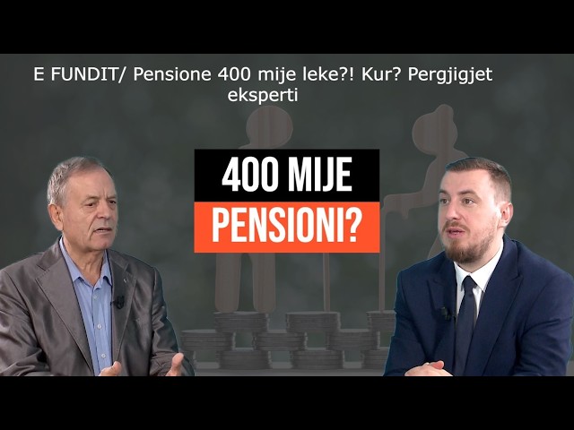 E FUNDIT/ Pensione 400 mijë lekë?! Kur? Përgjigjet eksperti