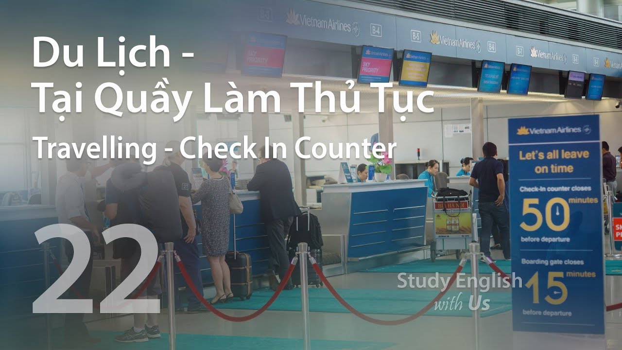 Bài 22: Du Lịch - Tại Quầy Làm Thủ Tục [ Travelling - At the Check In Counter]