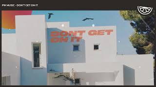 PW Music - Don't Get On It | House 2020