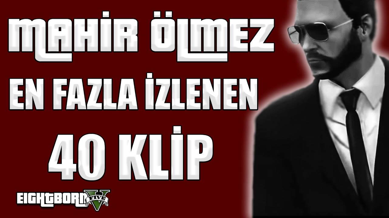 EightbornV | MAHİR ÖLMEZ EN FAZLA İZLENEN 40 KLİP | GTA V