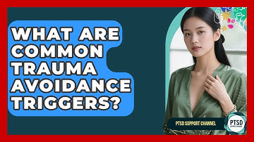 What Are Common Trauma Avoidance Triggers? - PTSD Support Channel