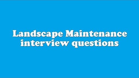 Landscape Maintenance interview questions