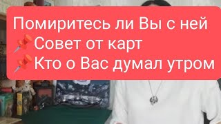 📌Помиритесь ли Вы с ней📌Совет от карт📌Кто о Вас думал утром📌#тародлямужчин#таро#таролог