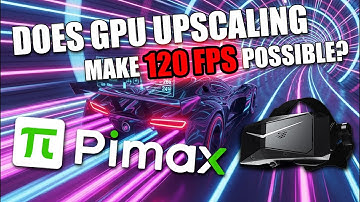 VR SIM RACING, Does GPU Upscaling make 120 FPS possible? | Pimax Crystal Light