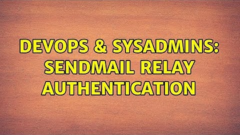 DevOps & SysAdmins: Sendmail relay authentication (2 Solutions!!)