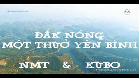 [MV] ĐẮK NÔNG MỘT THƯỞ YÊN BÌNH - NMT ft. KUBO