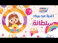 16 أغنية عيد ميلاد حلوة لكل الأسماء بإسم سلطانة 