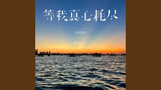 等我真心耗尽 (深情版)