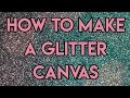 | How To Make A Glitter Canvas! | *SO MUCH GLITTER*