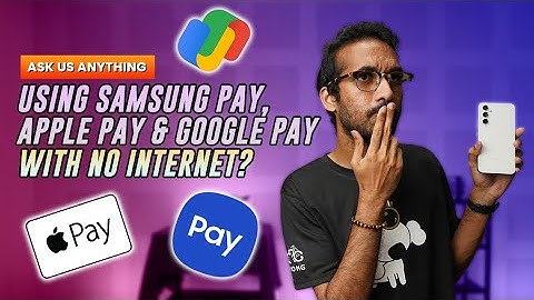 Can Samsung Pay, Google Pay and Apple Pay work without an Internet connection? | Ask Us Anything #52