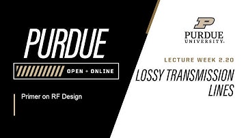Primer on RF Design | Week 2.20 - Lossy Transmission Lines | Purdue University