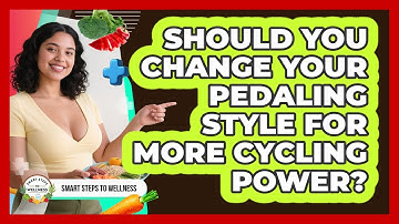 Should You Change Your Pedaling Style For More Cycling Power? - Smart Steps to Wellness