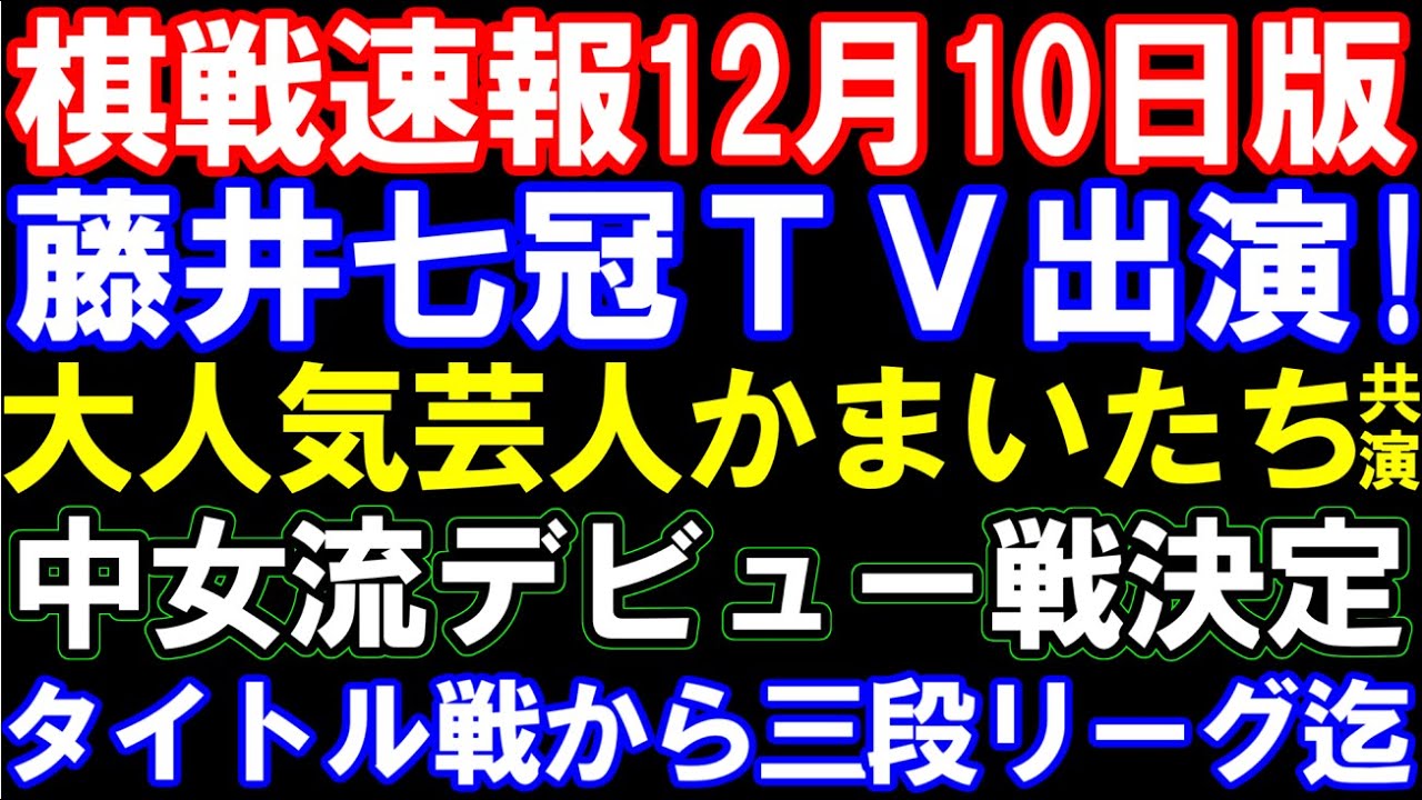 【棋戦速報12/10版】藤井聡太七冠、大人気芸人「かまいたち」とTV出演決定!棋王戦まもなく挑戦者決定 西山女流三冠、編入試験の行方は 三段リーグから女流棋界まで総まとめ