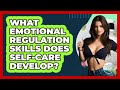 What Emotional Regulation Skills Does Self-care Develop? - The Personal Growth Path