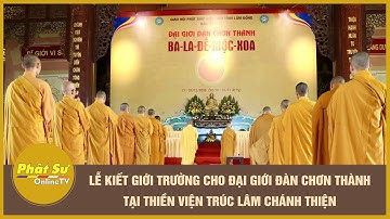 Lễ Kiết giới trường cho Đại giới đàn Chơn Thành tại Thiền viện Trúc Lâm Chánh Thiện