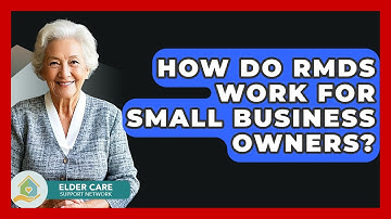 How Do RMDs Work For Small Business Owners? - Elder Care Support Network