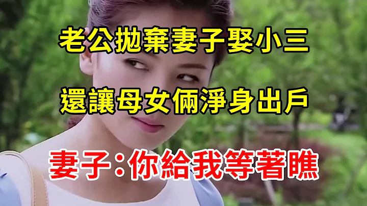 老公抛弃妻子娶小三，还让母女俩净身出户，妻子：你给我等著瞧 | 翠花的秘密 - 天天要闻