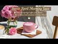 Sweet April Morning Jazz ☕ Delicate Spring Coffee Jazz Music &amp; Bossa Nova Instrumental for Good Mood