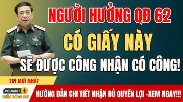 Tin Chính Thức: Người Hưởng Quyết Định 62 Có Giấy Này Sẽ Được Công Nhận Có Công ! | tin tức