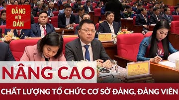 Nâng cao chất lượng tổ chức cơ sở Đảng và đảng viên | Đảng với Dân