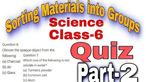 QUIZ (test yourself) / Sorting material into groups (Part-2) / Class6- Science / NCERT chapter