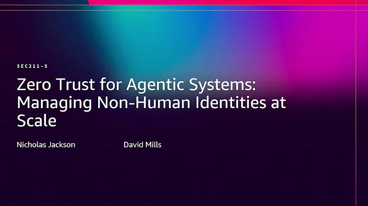 AWS re:Invent 2025 - Zero Trust for Agentic Systems: Managing Non-Human Identities at Scale (SEC211)