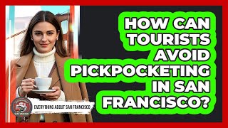 How Can Tourists Avoid Pickpocketing In San Francisco? - Everything About San Francisco