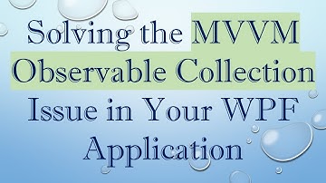 Solving the MVVM Observable Collection Issue in Your WPF Application