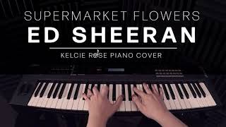 Ed Sheeran - Supermarket Flowers | Kelcie Rose Piano Cover
