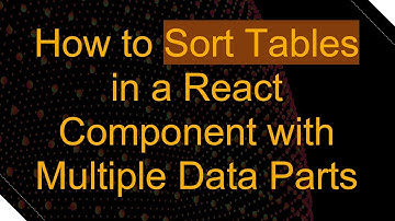How to Sort Tables in a React Component with Multiple Data Parts