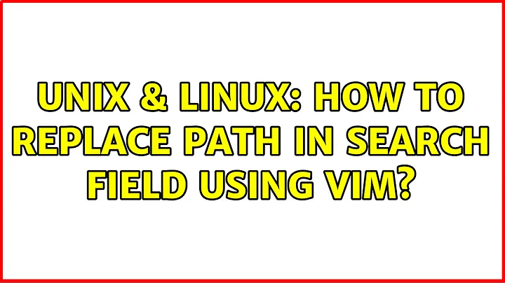 Unix & Linux: How to Replace Path in Search field using VIM?