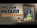 Шаг за шагом учимся рисовать натюрморт акварелью - передаем эффект металла