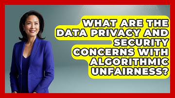 What Are The Data Privacy And Security Concerns With Algorithmic Unfairness? - AI and Technology Law