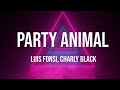 Party Animal (lyrics)-Luis Fonsi ,Charly Black