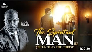 THE SPIRITUAL MAN (REFLECTING THE CHRIST) WITH APOSTLE JOSHUA SELMAN
