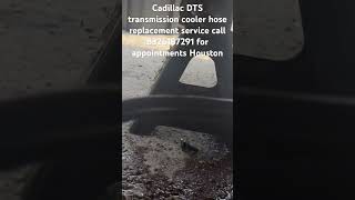 Cadillac DTS transmission cooler hose replacement service call 8326187291 for appointments Houston