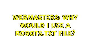 Webmasters: Why would I use a robots.txt file