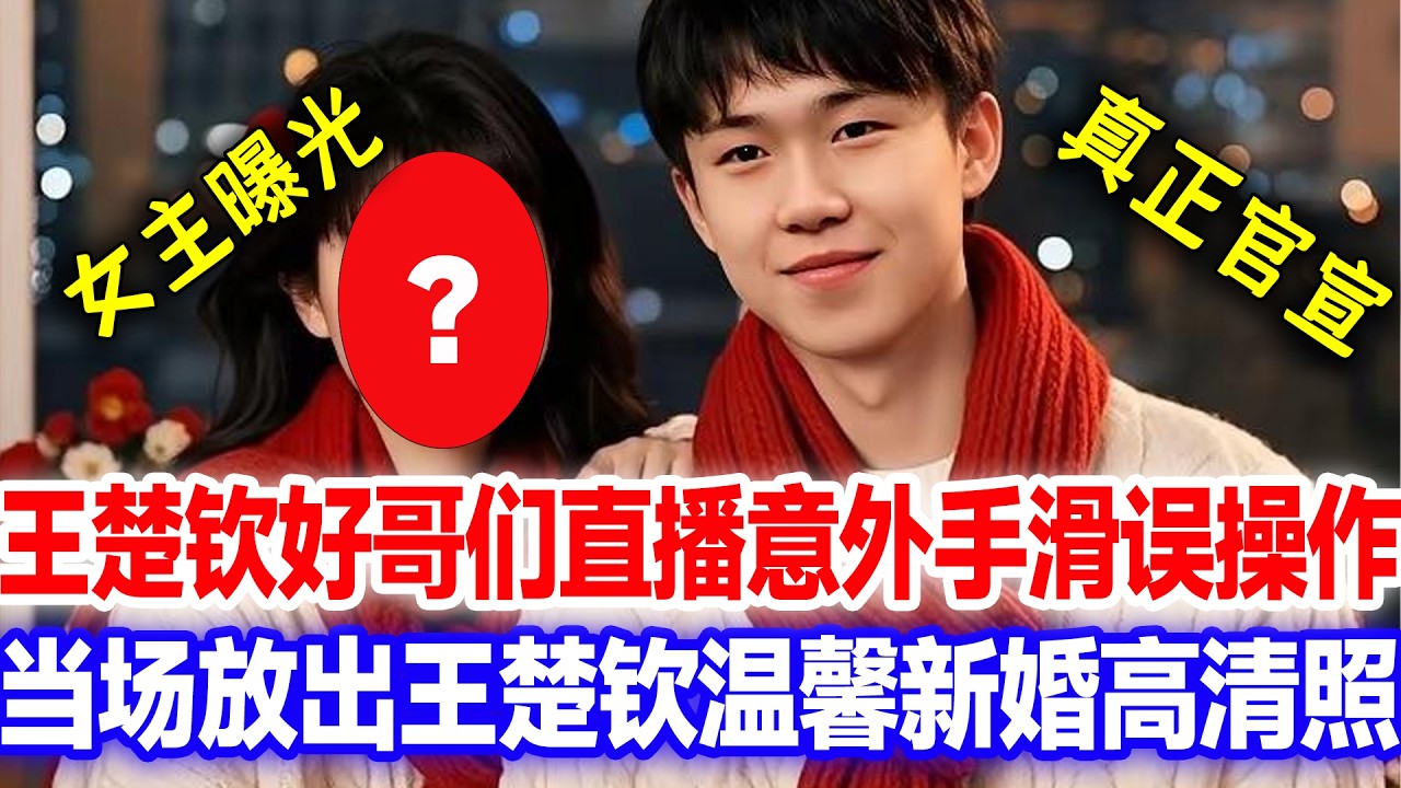 王楚钦好哥们直播意外手滑误操作，放出王楚钦温馨新婚照，女主正脸曝光这才是真正官宣