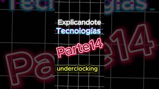 💡 Explicándote Tecnologías (Parte 14) Underclocking