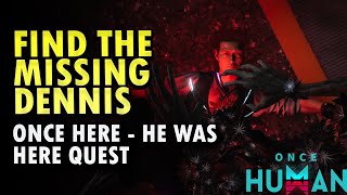 Once Here (Find The Missing Dennis) - He Was Here Quest Once Human