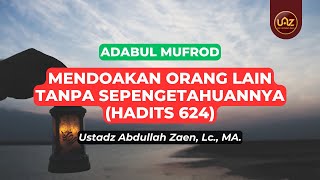 Mendoakan Orang Lain Tanpa Sepengetahuannya (Hadits 624) - Ustadz Abdullah Zaen., Lc., MA.