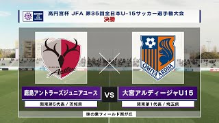 【ハイライト】鹿島アントラーズジュニアユース vs. 大宮アルディージャU15｜高円宮杯 JFA 第35回全日本U-15サッカー選手権大会 決勝  #soccer