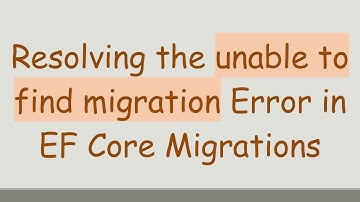 Resolving the unable to find migration Error in EF Core Migrations