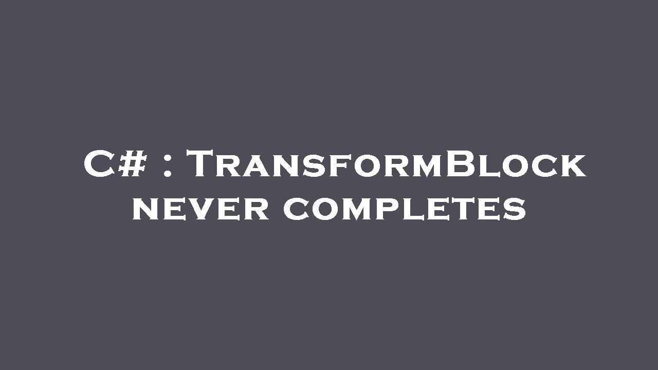 C# : TransformBlock never completes - YouTube