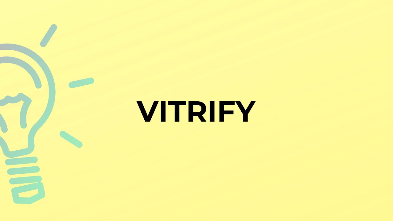 What is the meaning of the word VITRIFY?